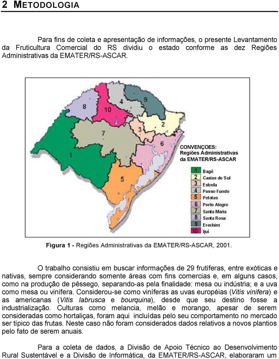 O trabalho consistiu em buscar informações de 29 frutíferas, entre exóticas e nativas, sempre considerando somente áreas com fins comercias e, em alguns casos, como na produção de pêssego,