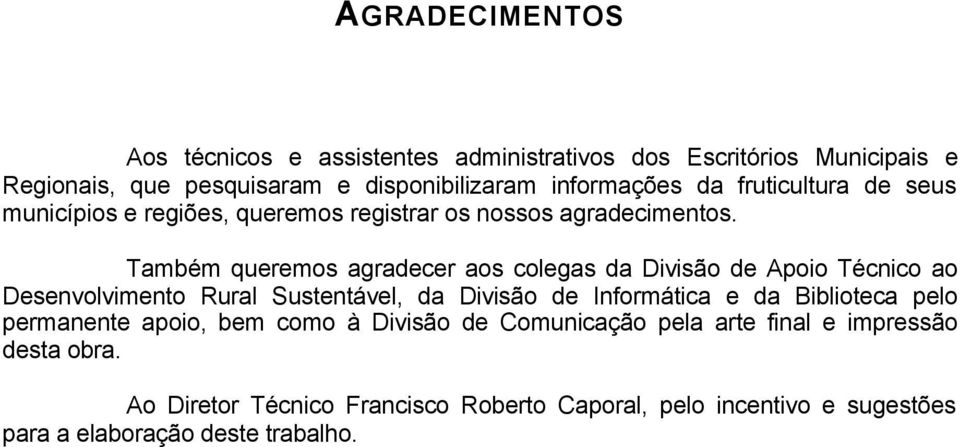 Também queremos agradecer aos colegas da Divisão de Apoio Técnico ao Desenvolvimento Rural Sustentável, da Divisão de Informática e da Biblioteca