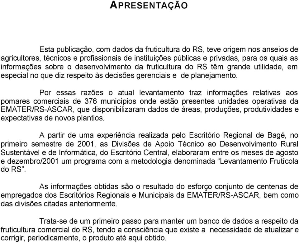 Por essas razões o atual levantamento traz informações relativas aos pomares comerciais de 376 municípios onde estão presentes unidades operativas da EMATER/RS-ASCAR, que disponibilizaram dados de