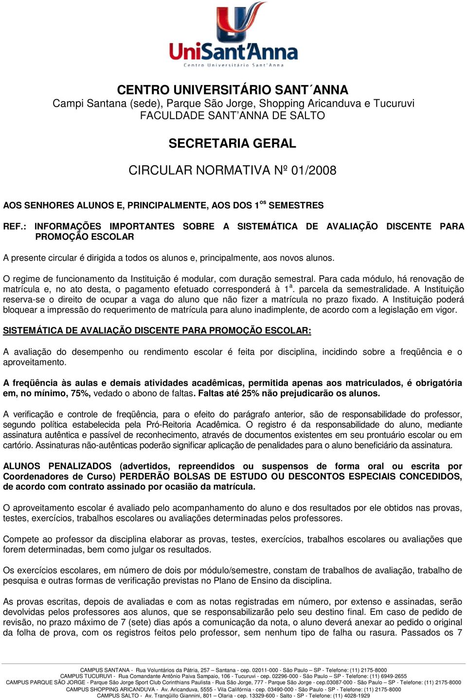 : INFORMAÇÕES IMPORTANTES SOBRE A SISTEMÁTICA DE AVALIAÇÃO DISCENTE PARA PROMOÇÃO ESCOLAR A presente circular é dirigida a todos os alunos e, principalmente, aos novos alunos.