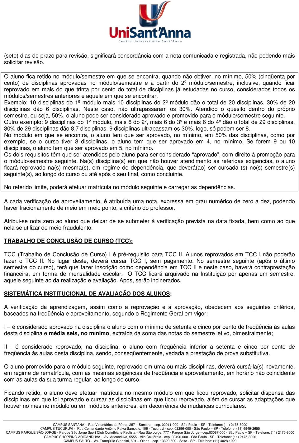 inclusive, quando ficar reprovado em mais do que trinta por cento do total de disciplinas já estudadas no curso, considerados todos os módulos/semestres anteriores e aquele em que se encontrar.