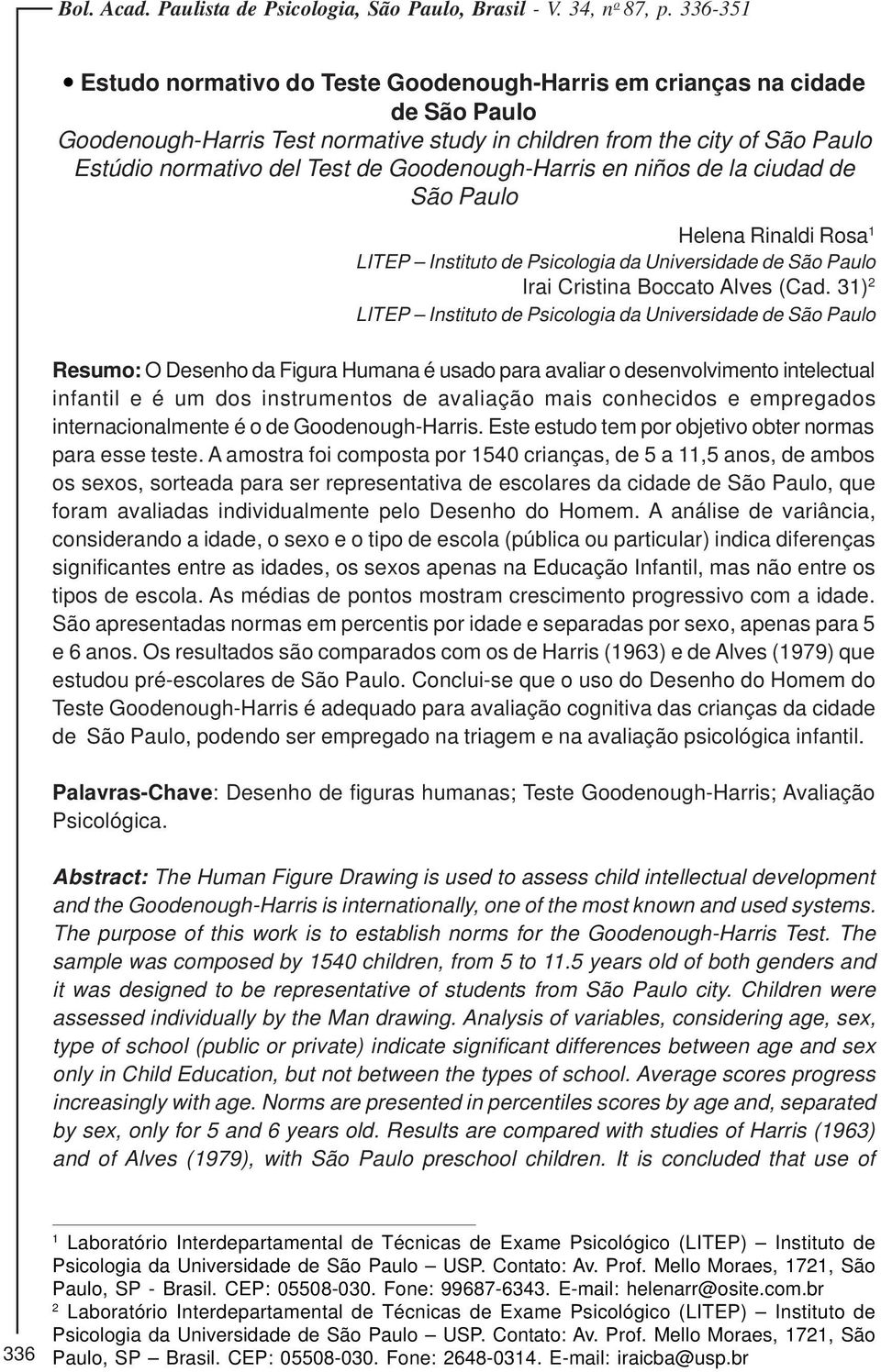 31) 2 LITEP Instituto de Psicologia da Universidade de São Paulo Resumo: O Desenho da Figura Humana é usado para avaliar o desenvolvimento intelectual infantil e é um dos instrumentos de avaliação