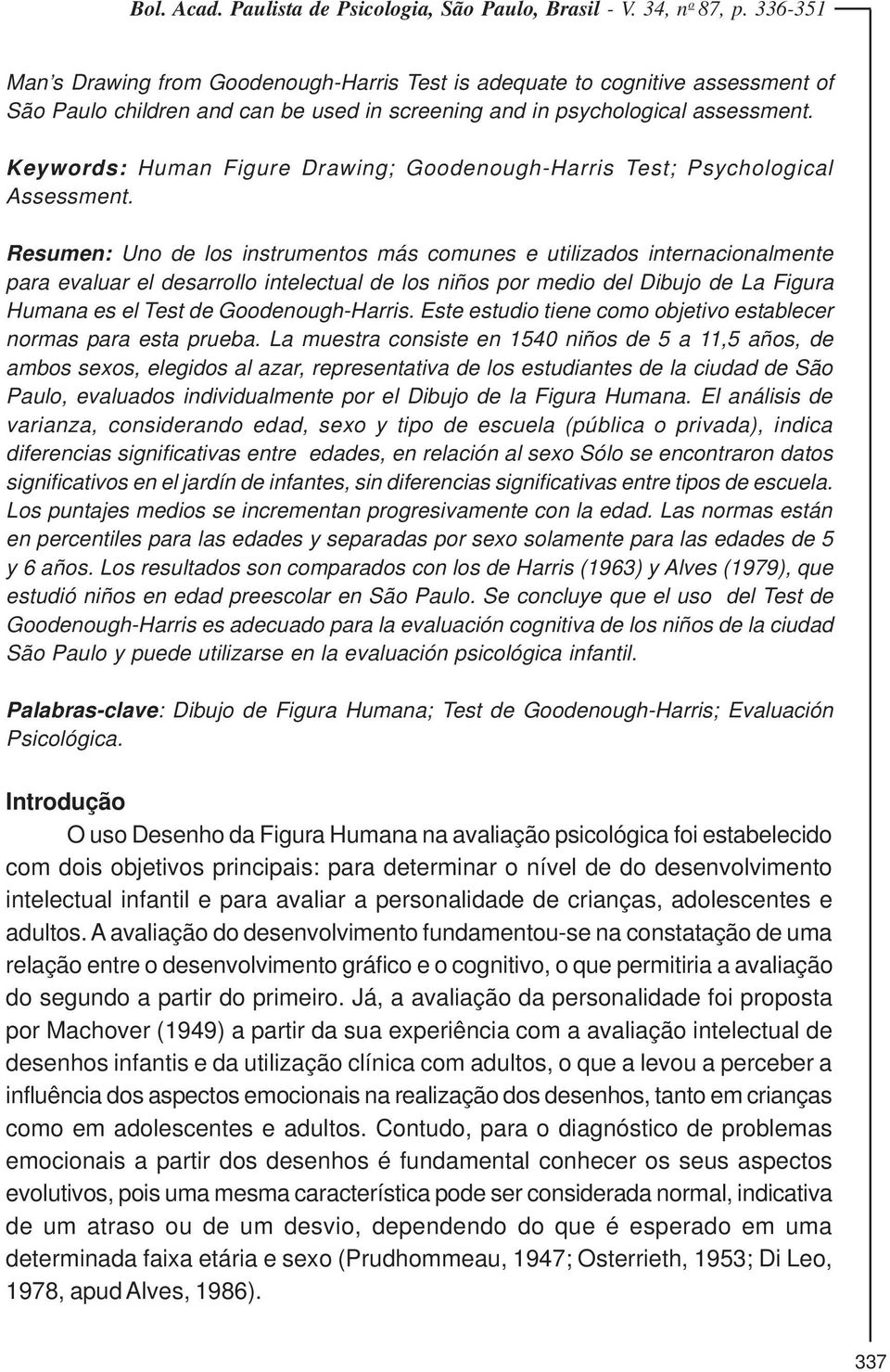 Resumen: Uno de los instrumentos más comunes e utilizados internacionalmente para evaluar el desarrollo intelectual de los niños por medio del Dibujo de La Figura Humana es el Test de