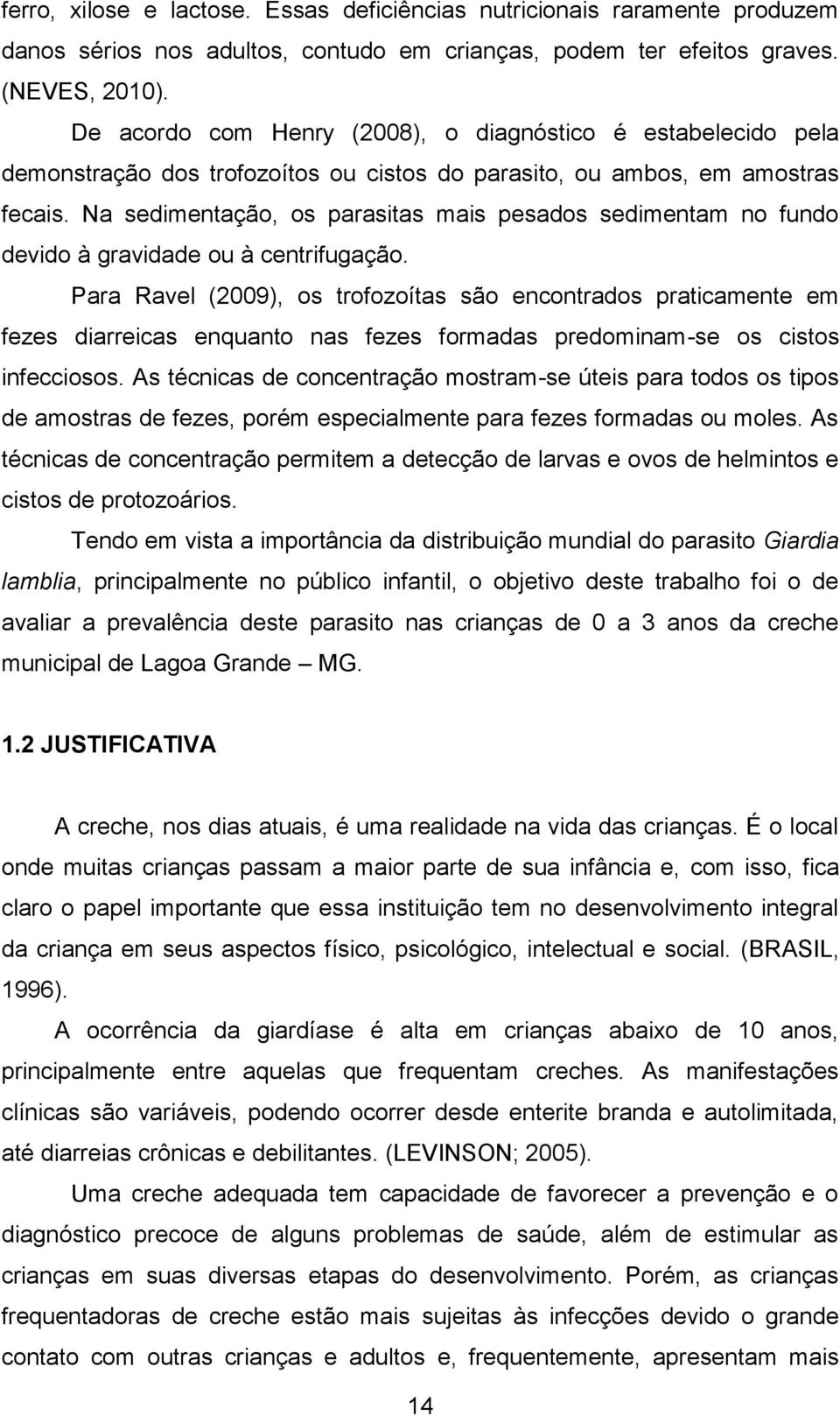 Na sedimentação, os parasitas mais pesados sedimentam no fundo devido à gravidade ou à centrifugação.