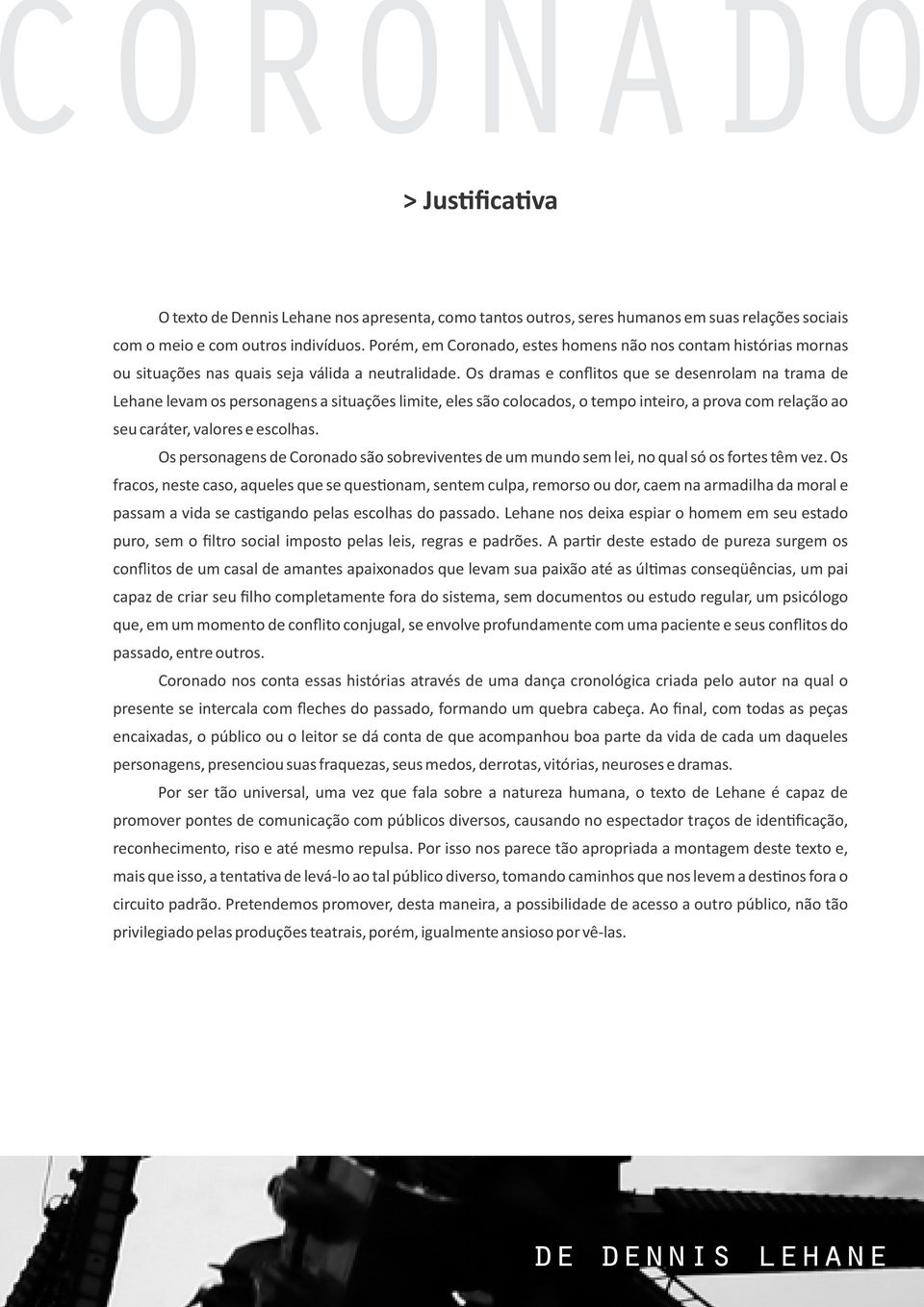 Os dramas e conflitos que se desenrolam na trama de Lehane levam os personagens a situações limite, eles são colocados, o tempo inteiro, a prova com relação ao seu caráter, valores e escolhas.