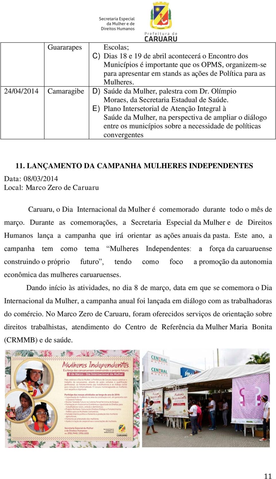 E) Plano Intersetorial de Atenção Integral à Saúde da Mulher, na perspectiva de ampliar o diálogo entre os municípios sobre a necessidade de políticas convergentes 11.