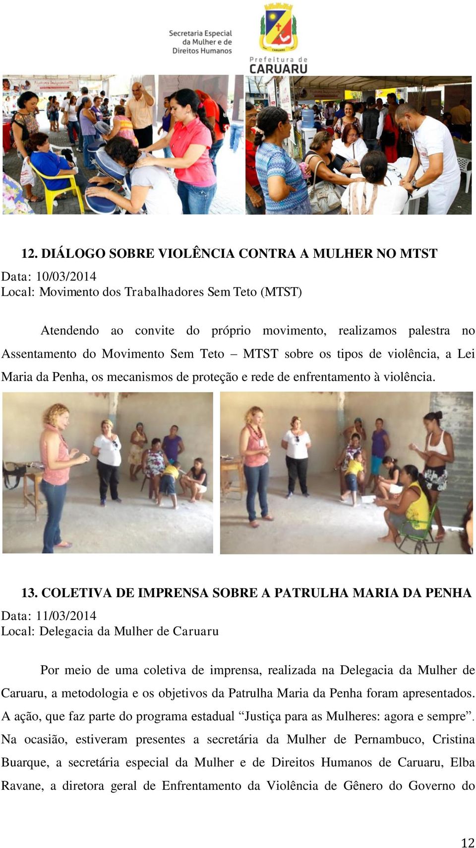 COLETIVA DE IMPRENSA SOBRE A PATRULHA MARIA DA PENHA Data: 11/03/2014 Local: Delegacia da Mulher de Caruaru Por meio de uma coletiva de imprensa, realizada na Delegacia da Mulher de Caruaru, a