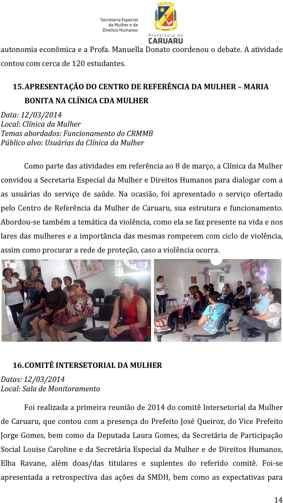 da Mulher Como parte das atividades em referência ao 8 de março, a Clínica da Mulher convidou a Secretaria Especial da Mulher e Direitos Humanos para dialogar com a as usuárias do serviço de saúde.