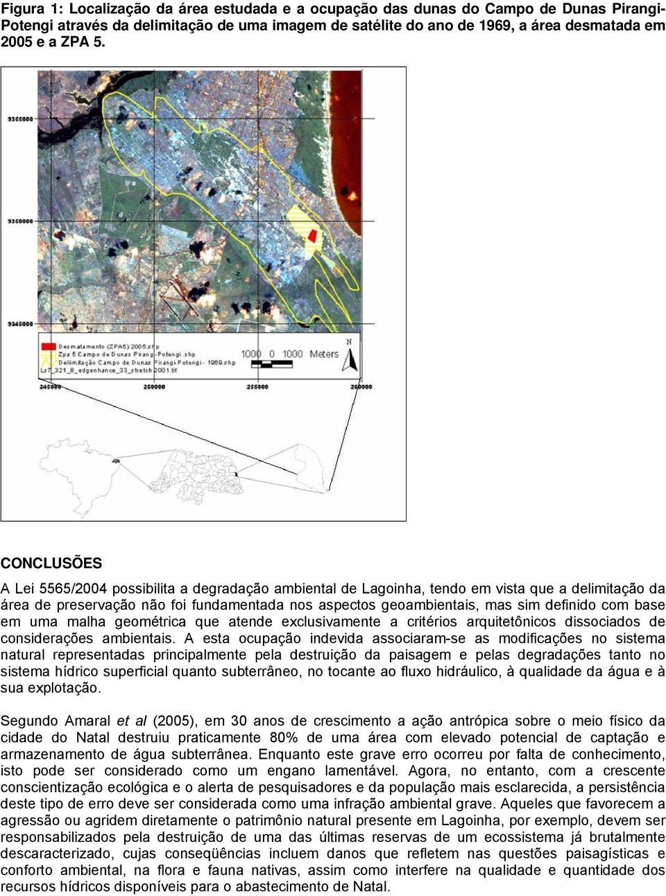 com base em uma malha geométrica que atende exclusivamente a critérios arquitetônicos dissociados de considerações ambientais.