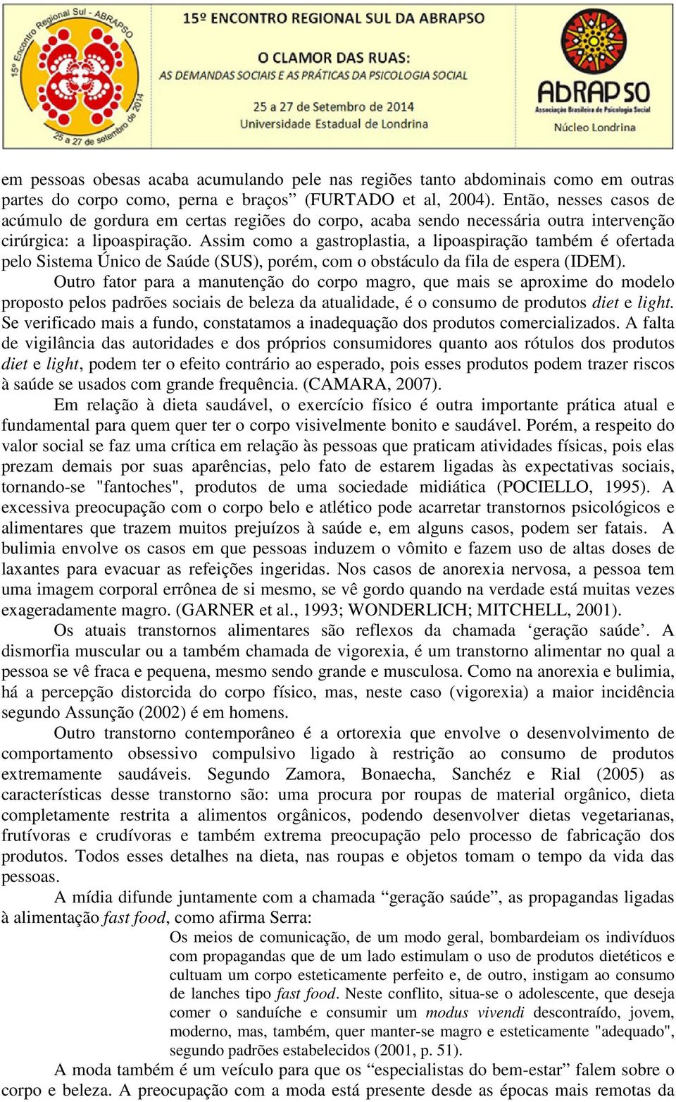 Assim como a gastroplastia, a lipoaspiração também é ofertada pelo Sistema Único de Saúde (SUS), porém, com o obstáculo da fila de espera (IDEM).