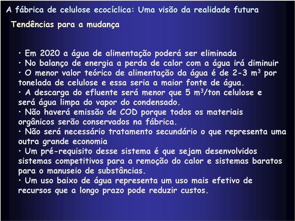 A descarga do efluente será menor que 5 m 3 /ton celulose e será água limpa do vapor do condensado. Não haverá emissão de COD porque todos os materiais orgânicos serão conservados na fábrica.