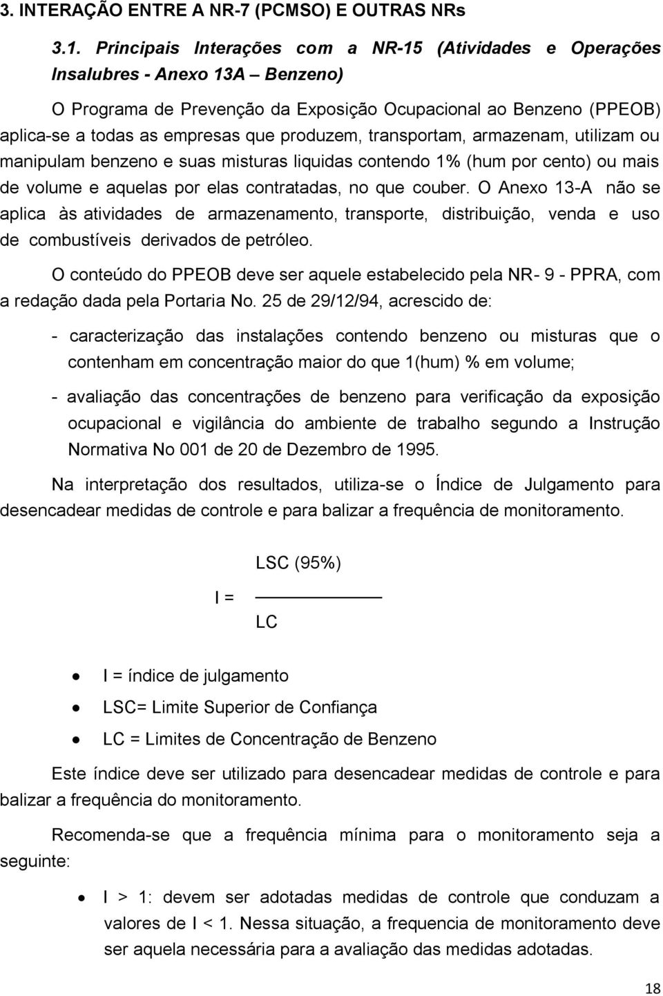 produzem, transportam, armazenam, utilizam ou manipulam benzeno e suas misturas liquidas contendo 1% (hum por cento) ou mais de volume e aquelas por elas contratadas, no que couber.