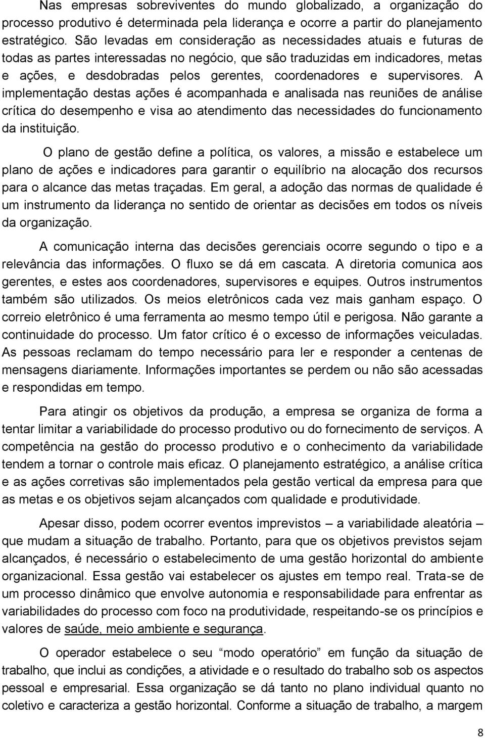 e supervisores. A implementação destas ações é acompanhada e analisada nas reuniões de análise crítica do desempenho e visa ao atendimento das necessidades do funcionamento da instituição.