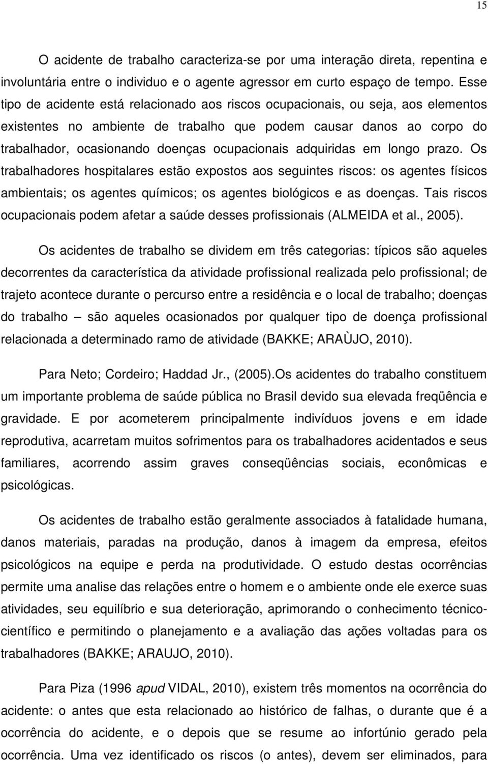 ocupacionais adquiridas em longo prazo. Os trabalhadores hospitalares estão expostos aos seguintes riscos: os agentes físicos ambientais; os agentes químicos; os agentes biológicos e as doenças.