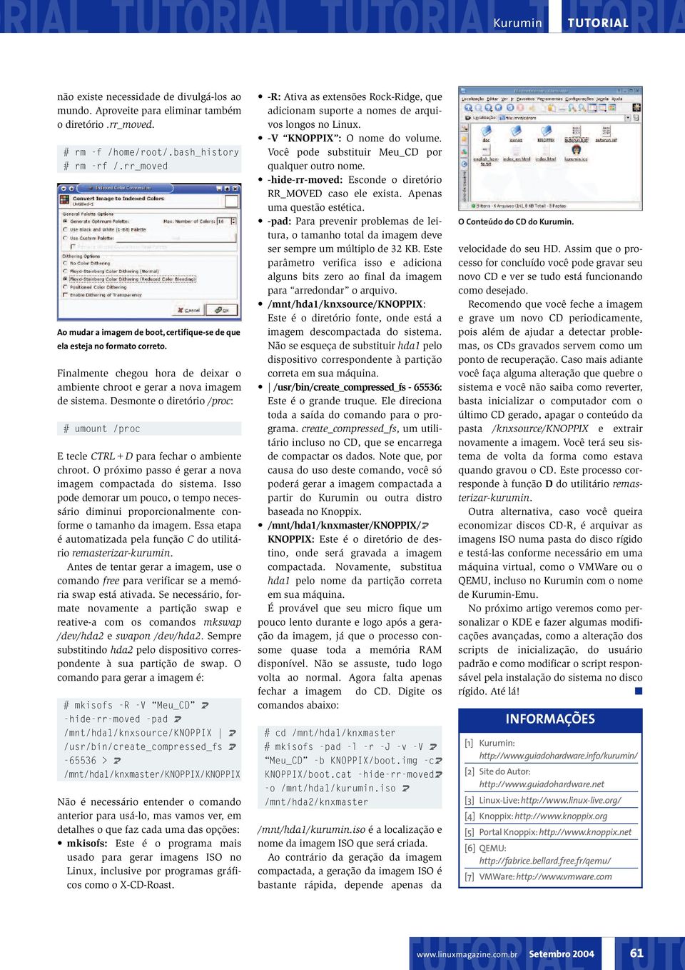 Desmonte o diretório /proc: # umount /proc E tecle CTRL+D para fechar o ambiente chroot. O próximo passo é gerar a nova imagem compactada do sistema.