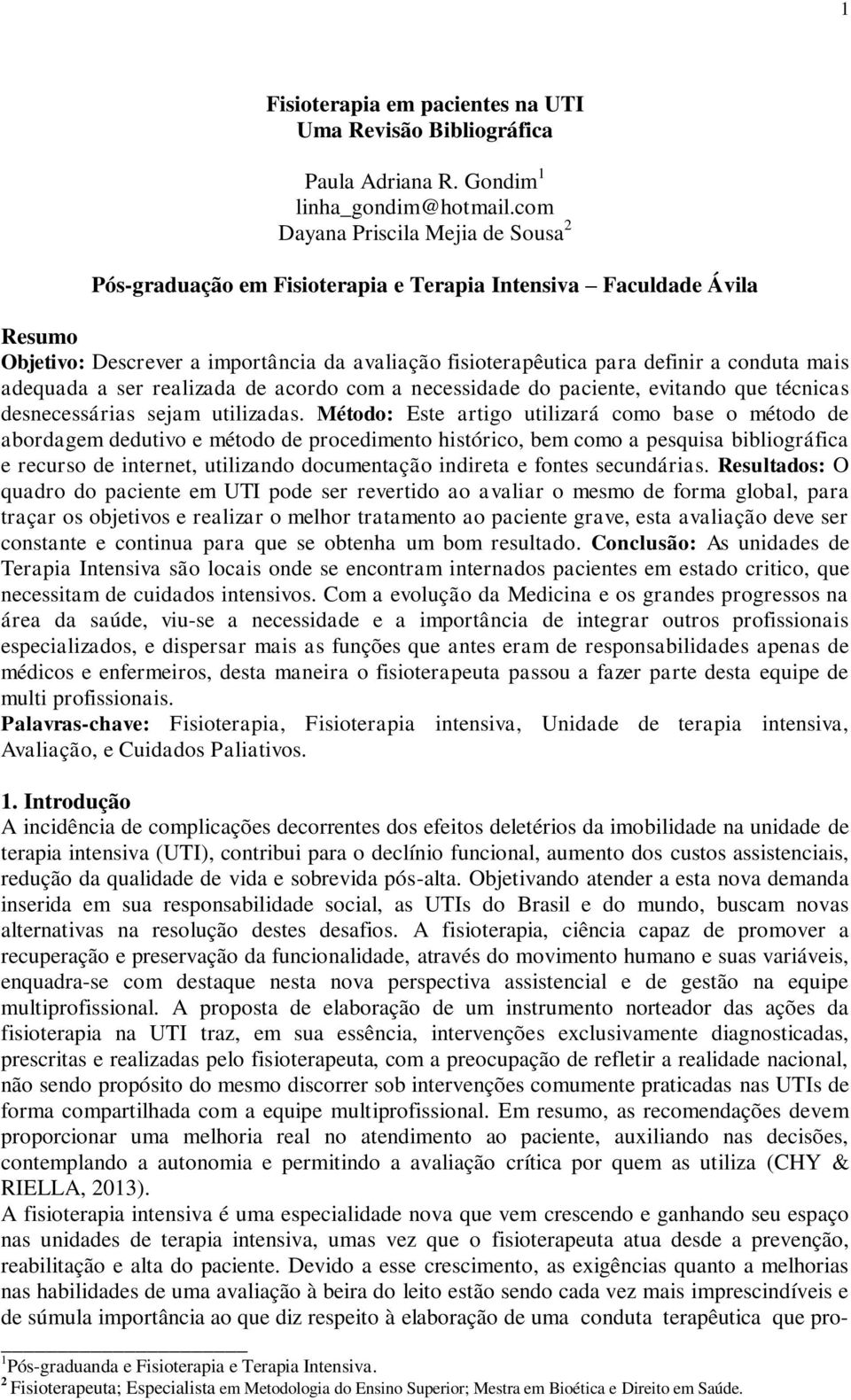 mais adequada a ser realizada de acordo com a necessidade do paciente, evitando que técnicas desnecessárias sejam utilizadas.