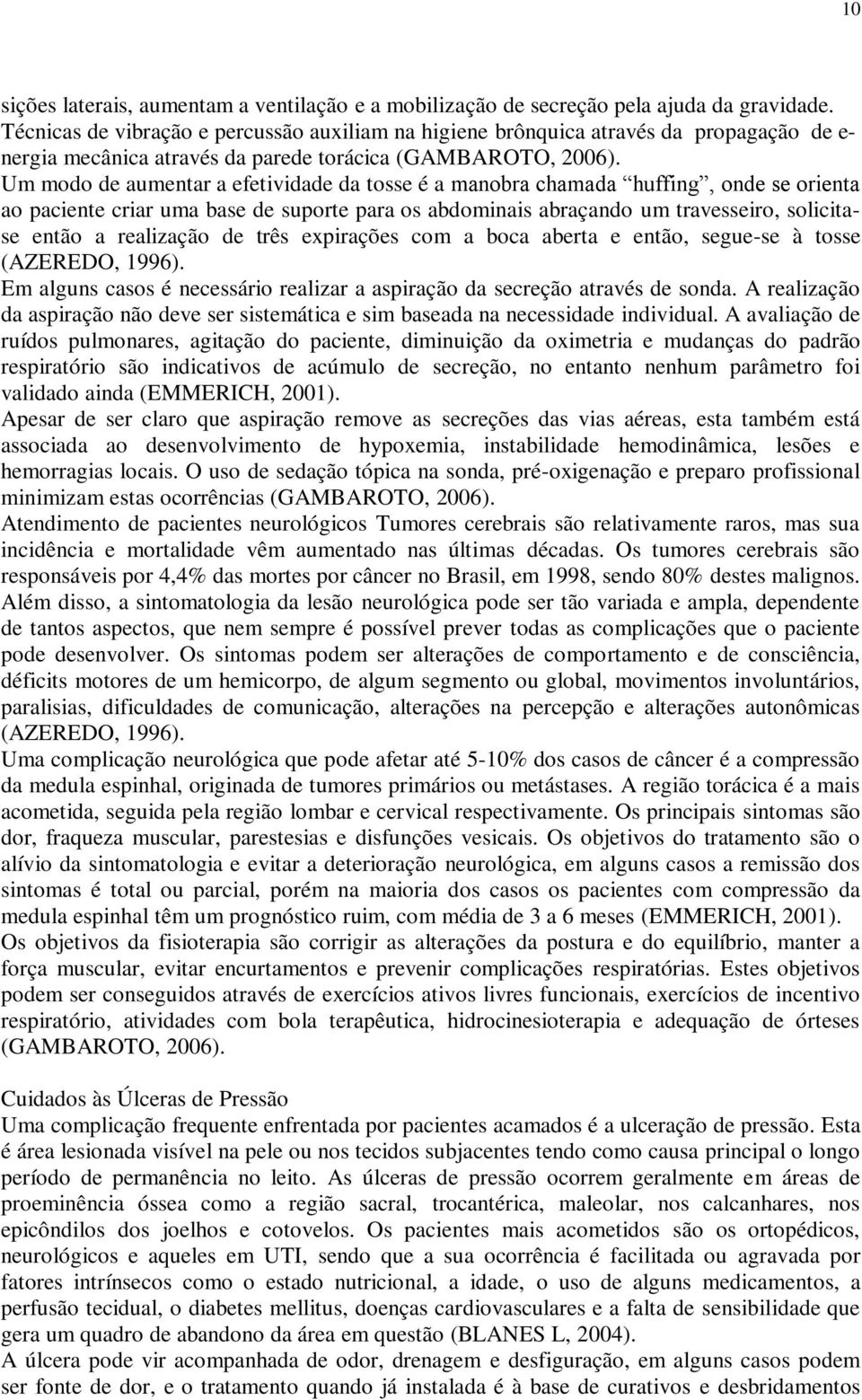 Um modo de aumentar a efetividade da tosse é a manobra chamada huffing, onde se orienta ao paciente criar uma base de suporte para os abdominais abraçando um travesseiro, solicitase então a