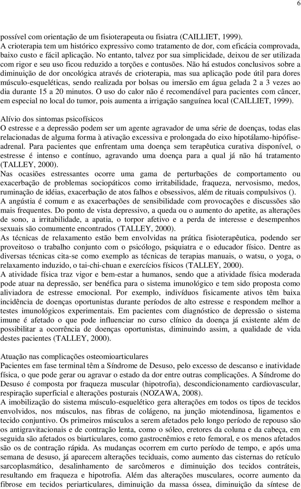 Não há estudos conclusivos sobre a diminuição de dor oncológica através de crioterapia, mas sua aplicação pode útil para dores músculo-esqueléticas, sendo realizada por bolsas ou imersão em água