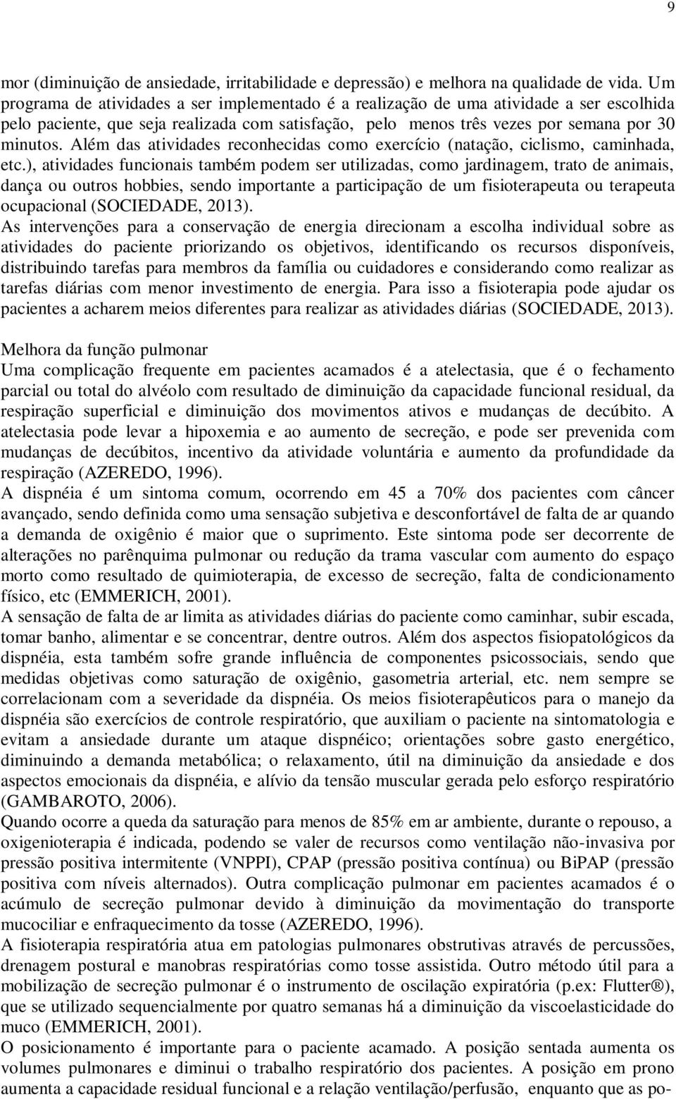 Além das atividades reconhecidas como exercício (natação, ciclismo, caminhada, etc.