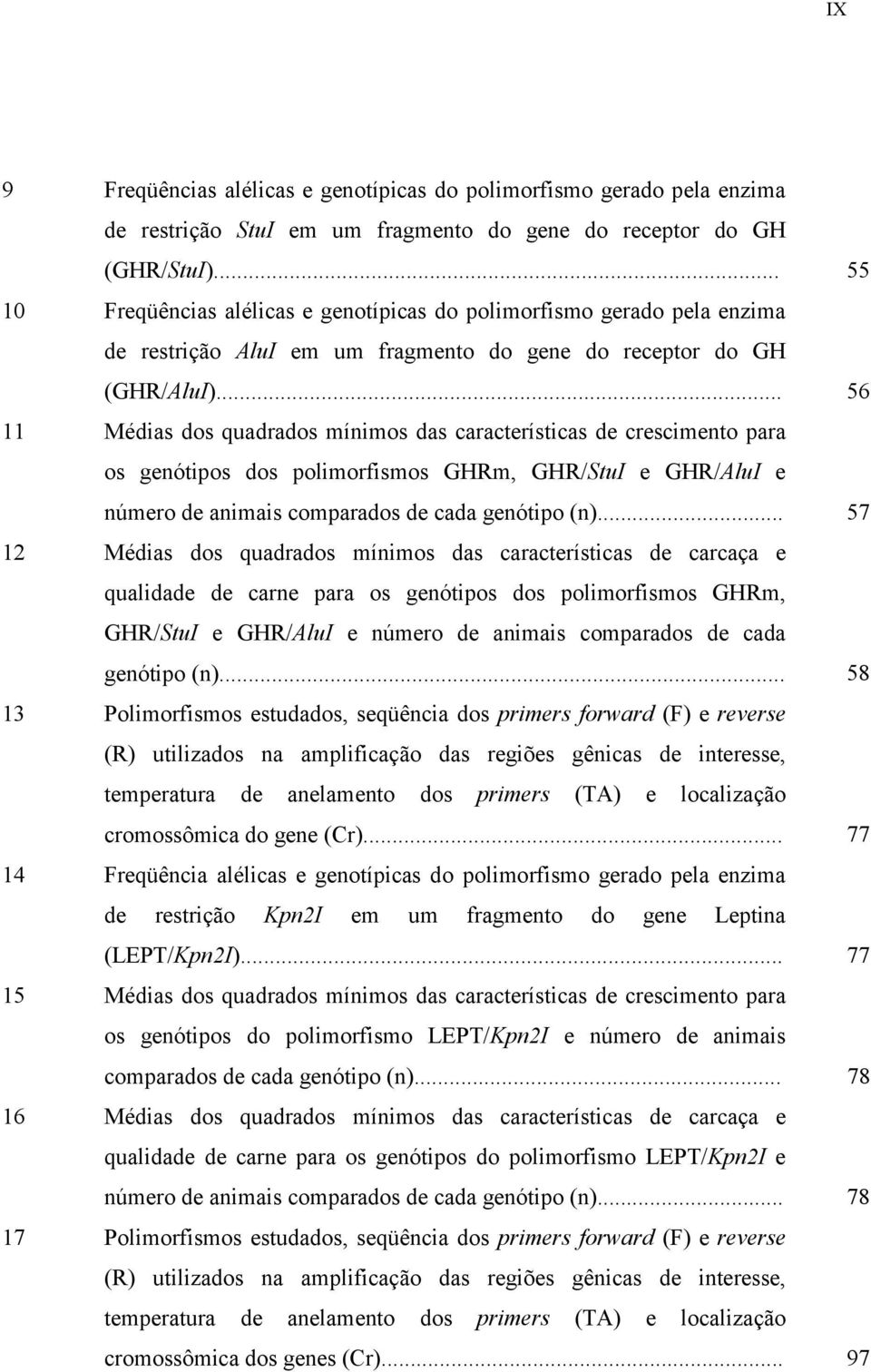 .. 56 11 Médias dos quadrados mínimos das características de crescimento para os genótipos dos polimorfismos GHRm, GHR/StuI e GHR/AluI e número de animais comparados de cada genótipo (n).