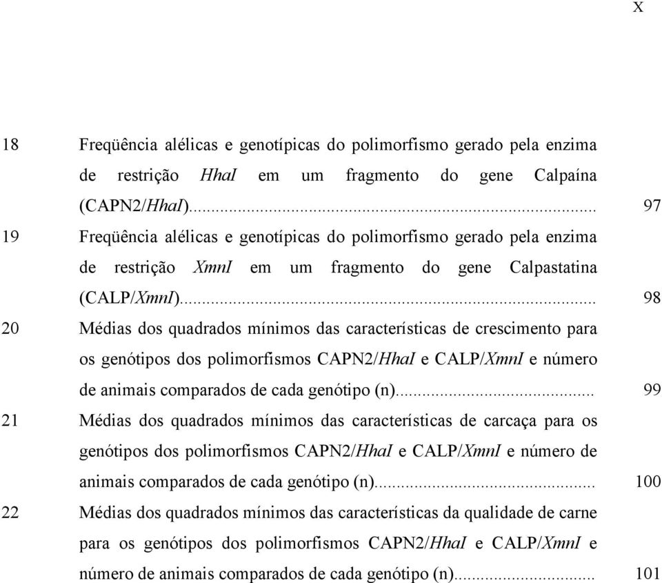 .. 98 20 Médias dos quadrados mínimos das características de crescimento para os genótipos dos polimorfismos CAPN2/HhaI e CALP/XmnI e número de animais comparados de cada genótipo (n).