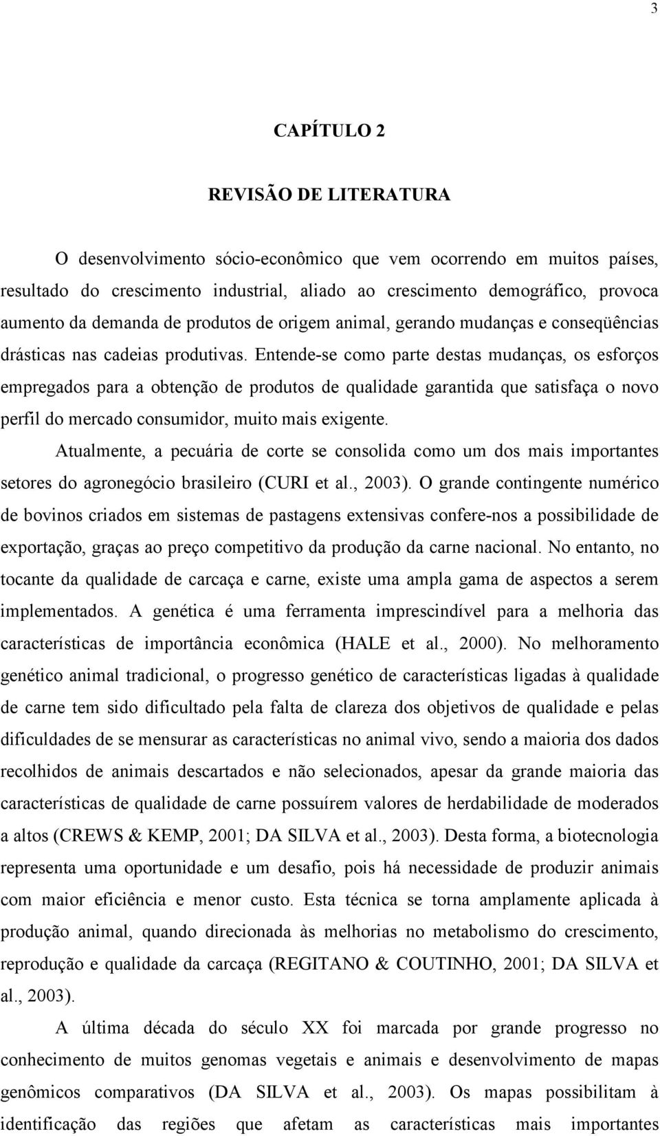 Entende-se como parte destas mudanças, os esforços empregados para a obtenção de produtos de qualidade garantida que satisfaça o novo perfil do mercado consumidor, muito mais exigente.