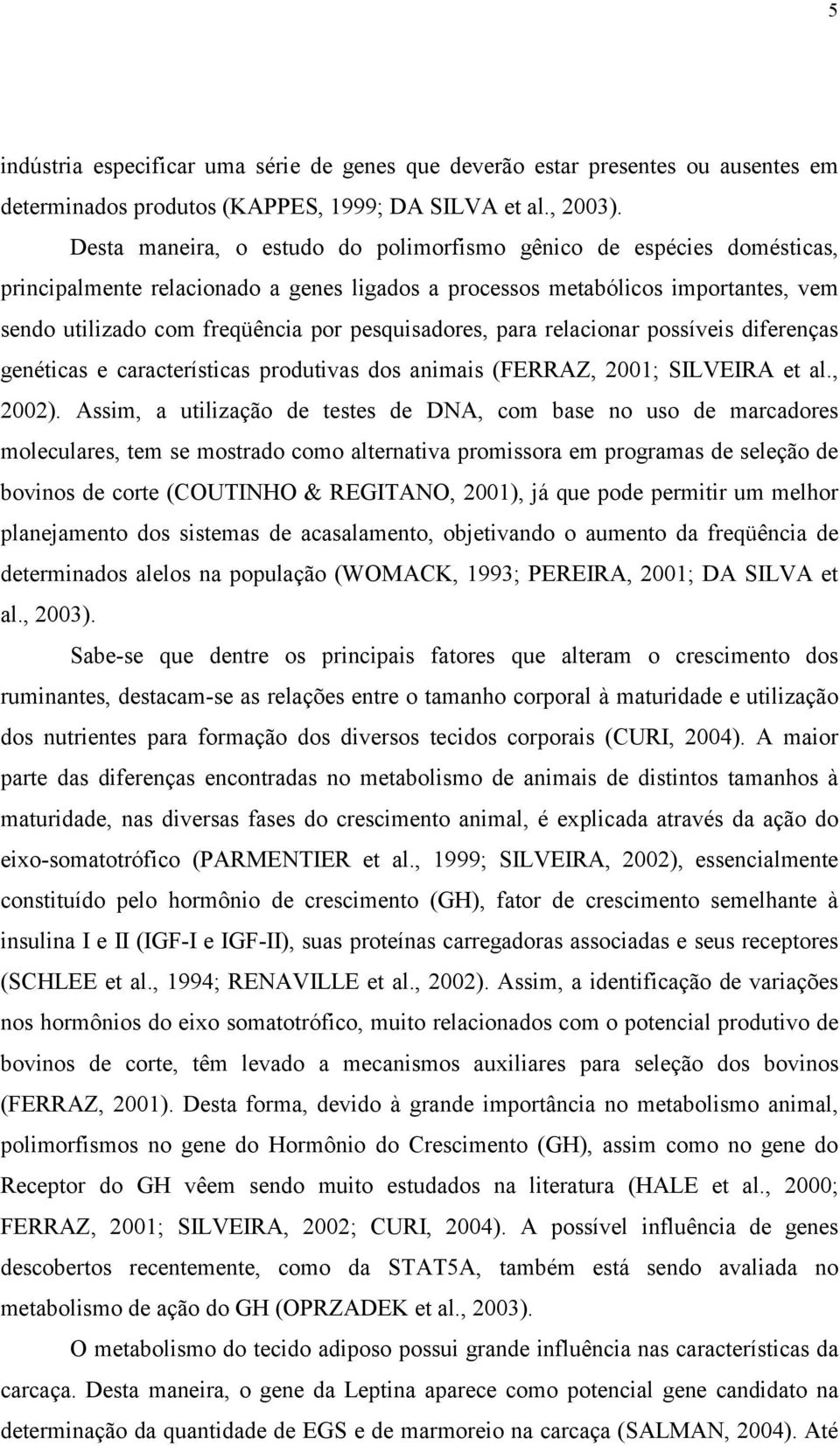 pesquisadores, para relacionar possíveis diferenças genéticas e características produtivas dos animais (FERRAZ, 2001; SILVEIRA et al., 2002).