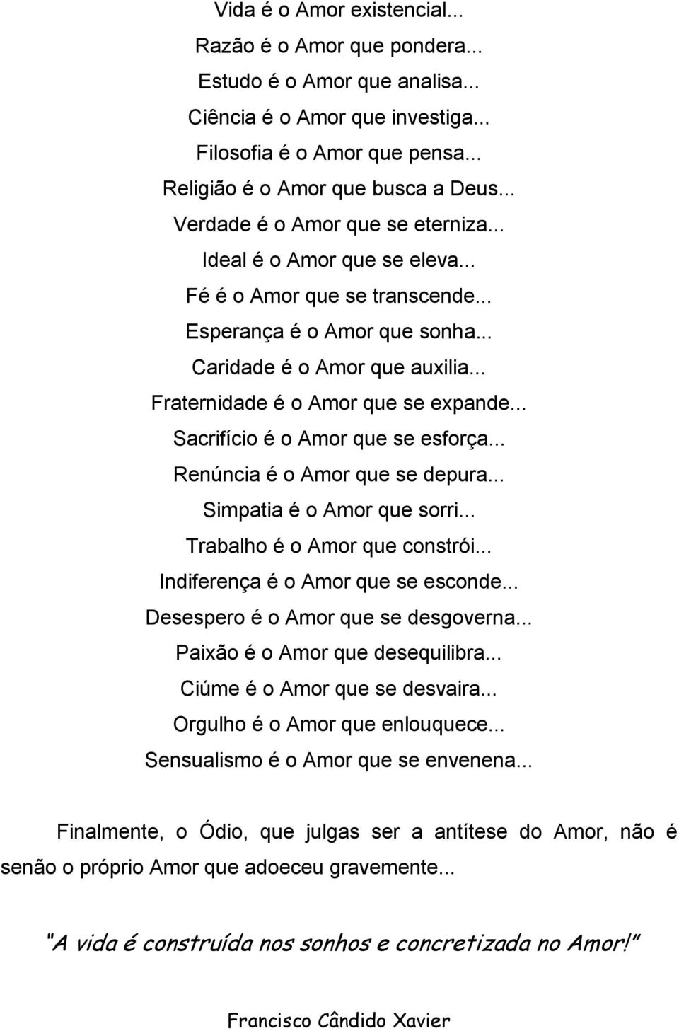 .. Fraternidade é o Amor que se expande... Sacrifício é o Amor que se esforça... Renúncia é o Amor que se depura... Simpatia é o Amor que sorri... Trabalho é o Amor que constrói.