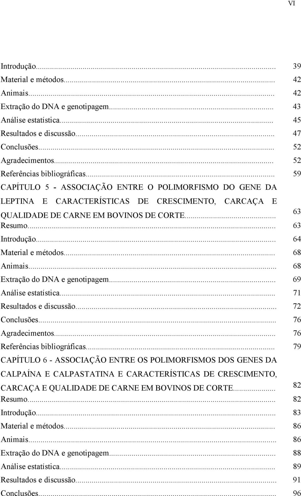 .. 63 Introdução... 64 Material e métodos... 68 Animais... 68 Extração do DNA e genotipagem... 69 Análise estatística... 71 Resultados e discussão... 72 Conclusões... 76 Agradecimentos.