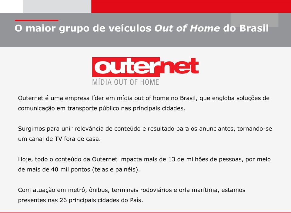 Surgimos para unir relevância de conteúdo e resultado para os anunciantes, tornando-se um canal de TV fora de casa.