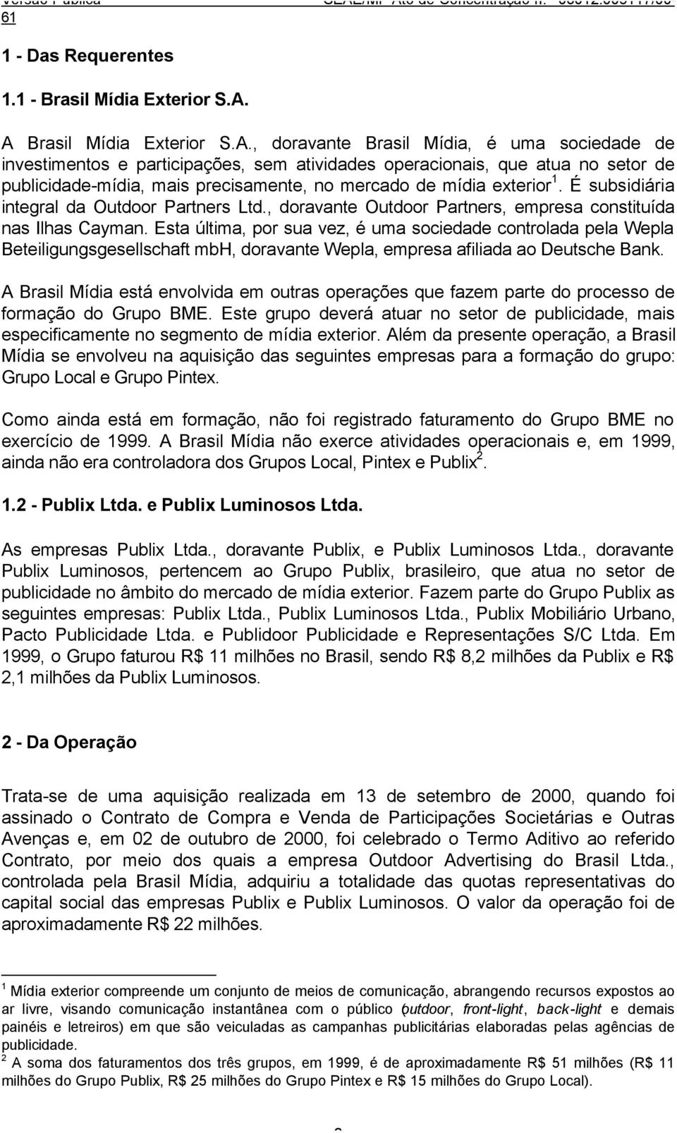 É subsidiária integral da Outdoor Partners Ltd., doravante Outdoor Partners, empresa constituída nas Ilhas Cayman.