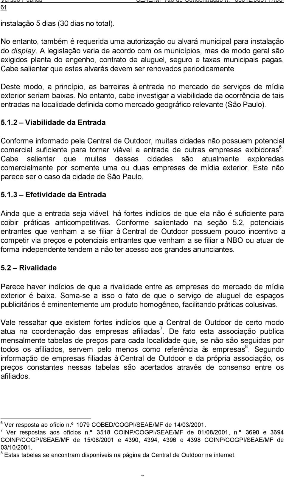 Cabe salientar que estes alvarás devem ser renovados periodicamente. Deste modo, a princípio, as barreiras à entrada no mercado de serviços de mídia exterior seriam baixas.