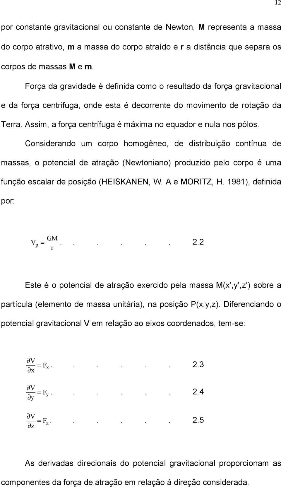 Assim, a força centrífuga é máxima no equador e nula nos pólos.