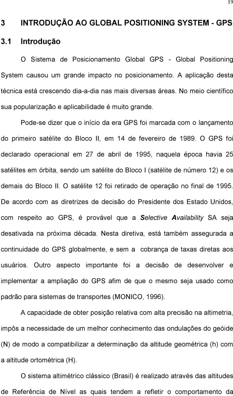 Pode-se dizer que o início da era GPS foi marcada com o lançamento do primeiro satélite do Bloco II, em 14 de fevereiro de 1989.