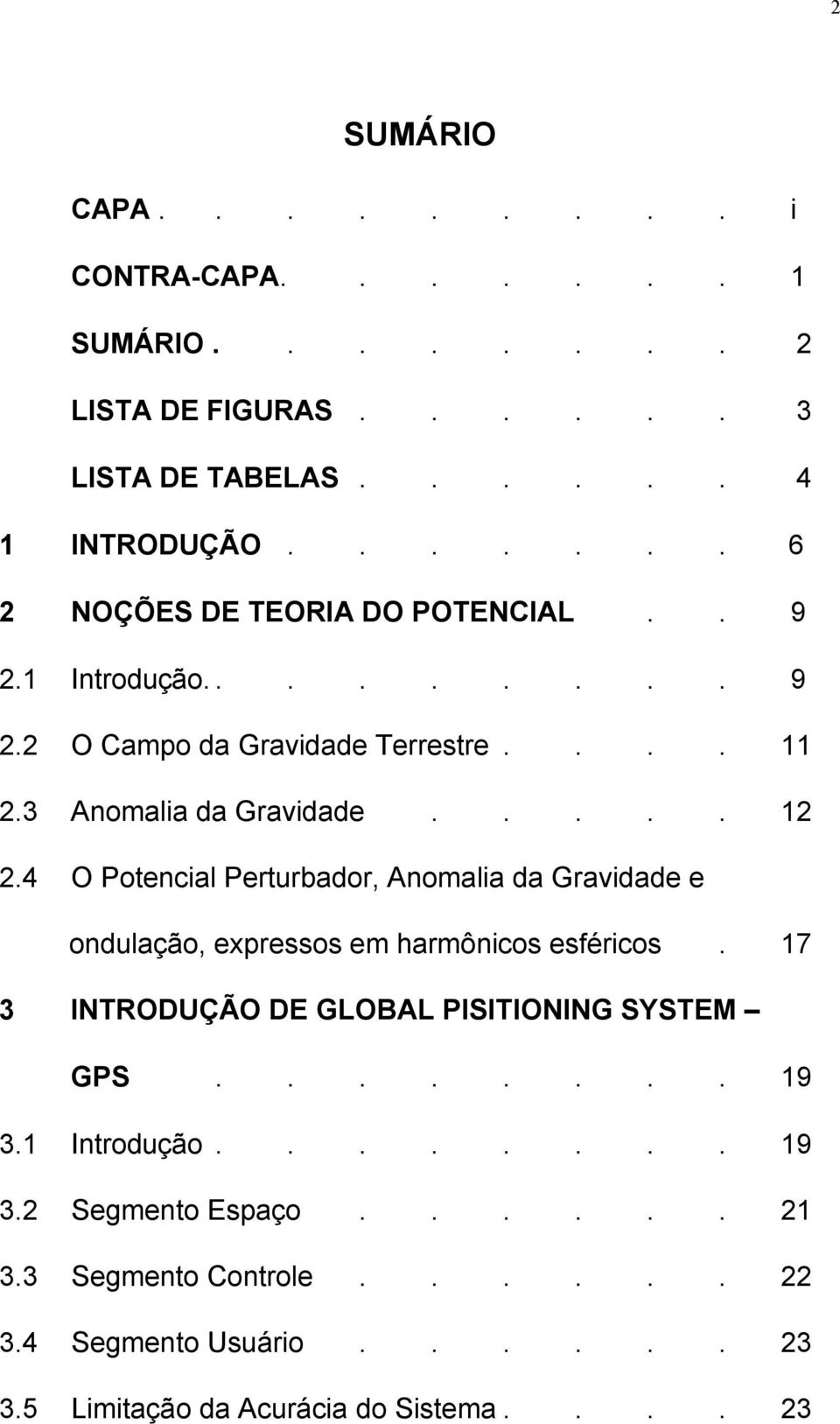 4 O Potencial Perturbador, Anomalia da Gravidade e ondulação, expressos em harmônicos esféricos. 17 3 INTRODUÇÃO DE GLOBAL PISITIONING SYSTEM GPS.