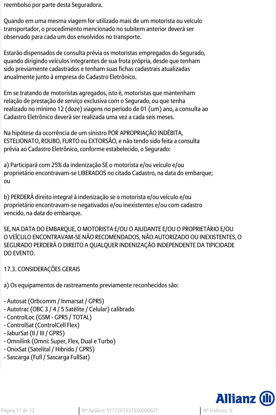 Estarão dispensados de consulta prévia os motoristas empregados do Segurado, quando dirigindo veículos integrantes de sua frota própria, desde que tenham sido previamente cadastrados e tenham suas