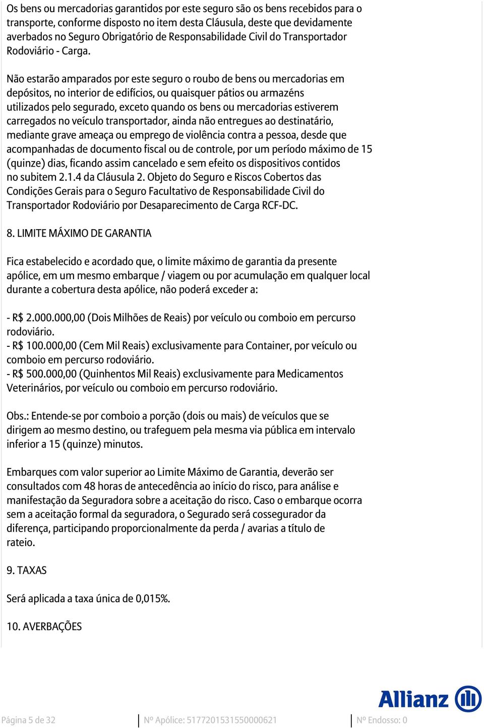 Não estarão amparados por este seguro o roubo de bens ou mercadorias em depósitos, no interior de edifícios, ou quaisquer pátios ou armazéns utilizados pelo segurado, exceto quando os bens ou