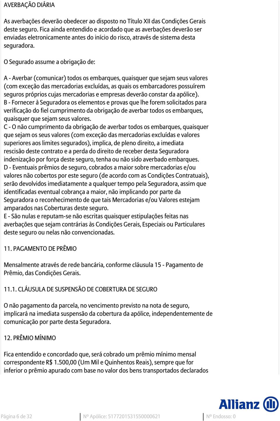 O Segurado assume a obrigação de: A - Averbar (comunicar) todos os embarques, quaisquer que sejam seus valores (com exceção das mercadorias excluídas, as quais os embarcadores possuírem seguros