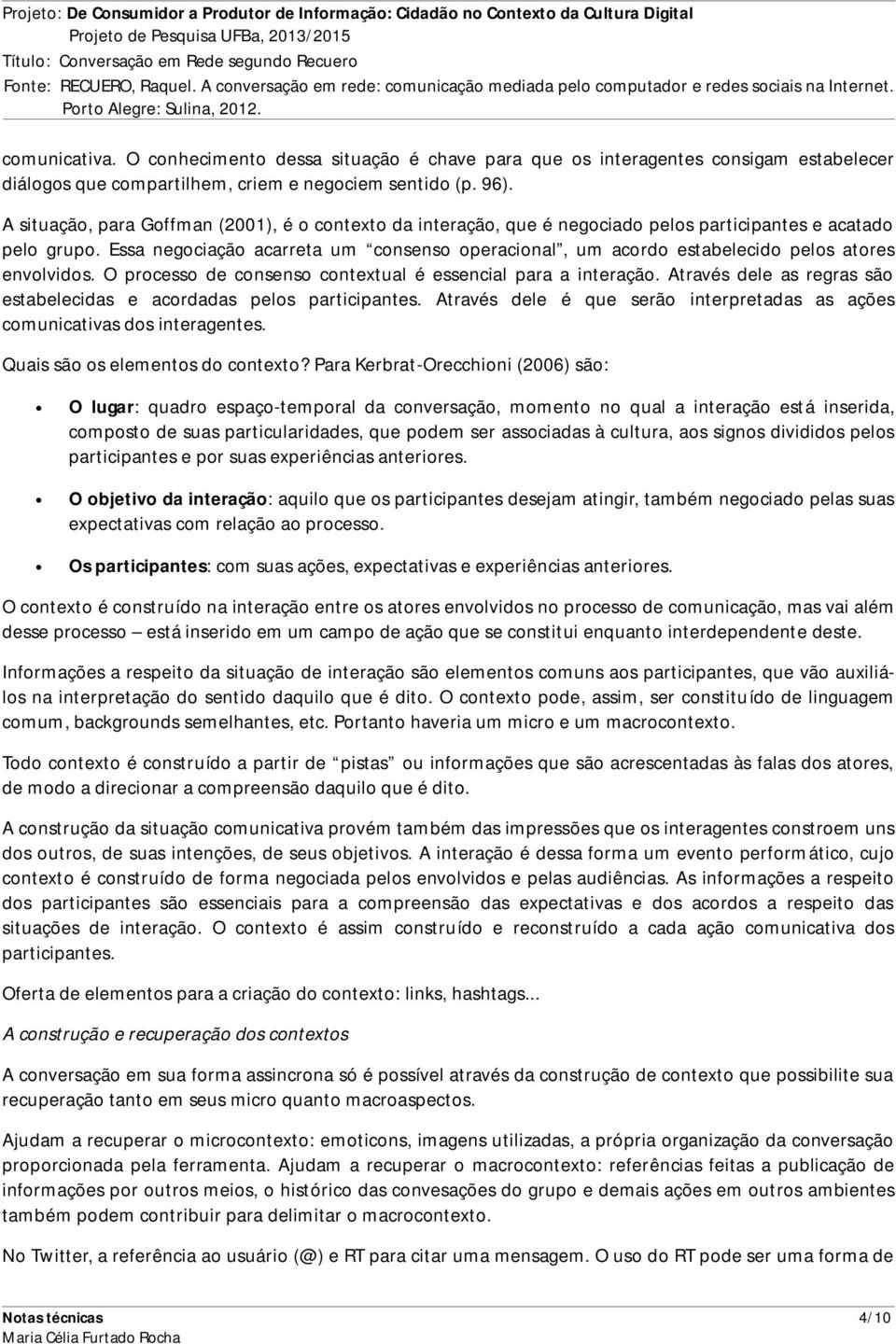 Essa negociação acarreta um consenso operacional, um acordo estabelecido pelos atores envolvidos. O processo de consenso contextual é essencial para a interação.