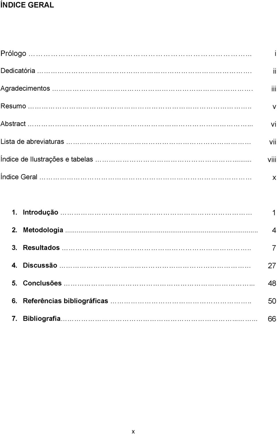 .. Índice Geral i ii iii v vi vii viii x 1. Introdução 1 2. Metodologia... 4 3.