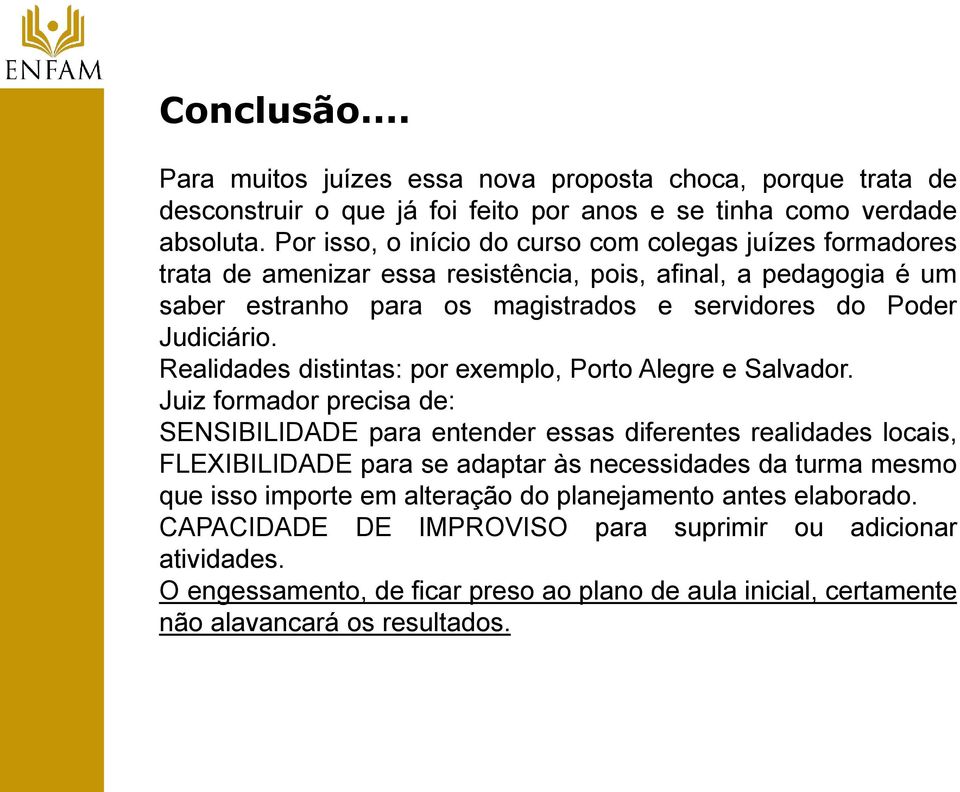 Realidades distintas: por exemplo, Porto Alegre e Salvador.
