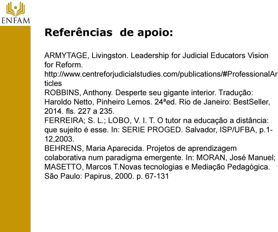 Rio de Janeiro: BestSeller, 2014. fls. 227 a 235. FERREIRA; S. L.; LOBO, V. I. T. O tutor na educação a distância: que sujeito é esse. In: SERIE PROGED.