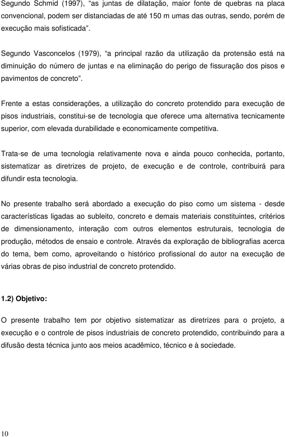 Frente a estas considerações, a utilização do concreto protendido para execução de pisos industriais, constitui-se de tecnologia que oferece uma alternativa tecnicamente superior, com elevada