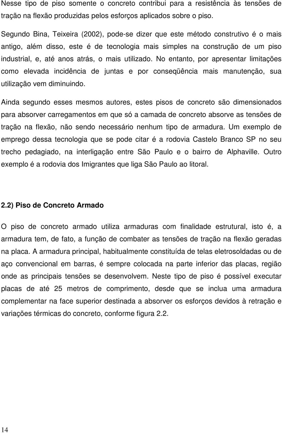 utilizado. No entanto, por apresentar limitações como elevada incidência de juntas e por conseqüência mais manutenção, sua utilização vem diminuindo.