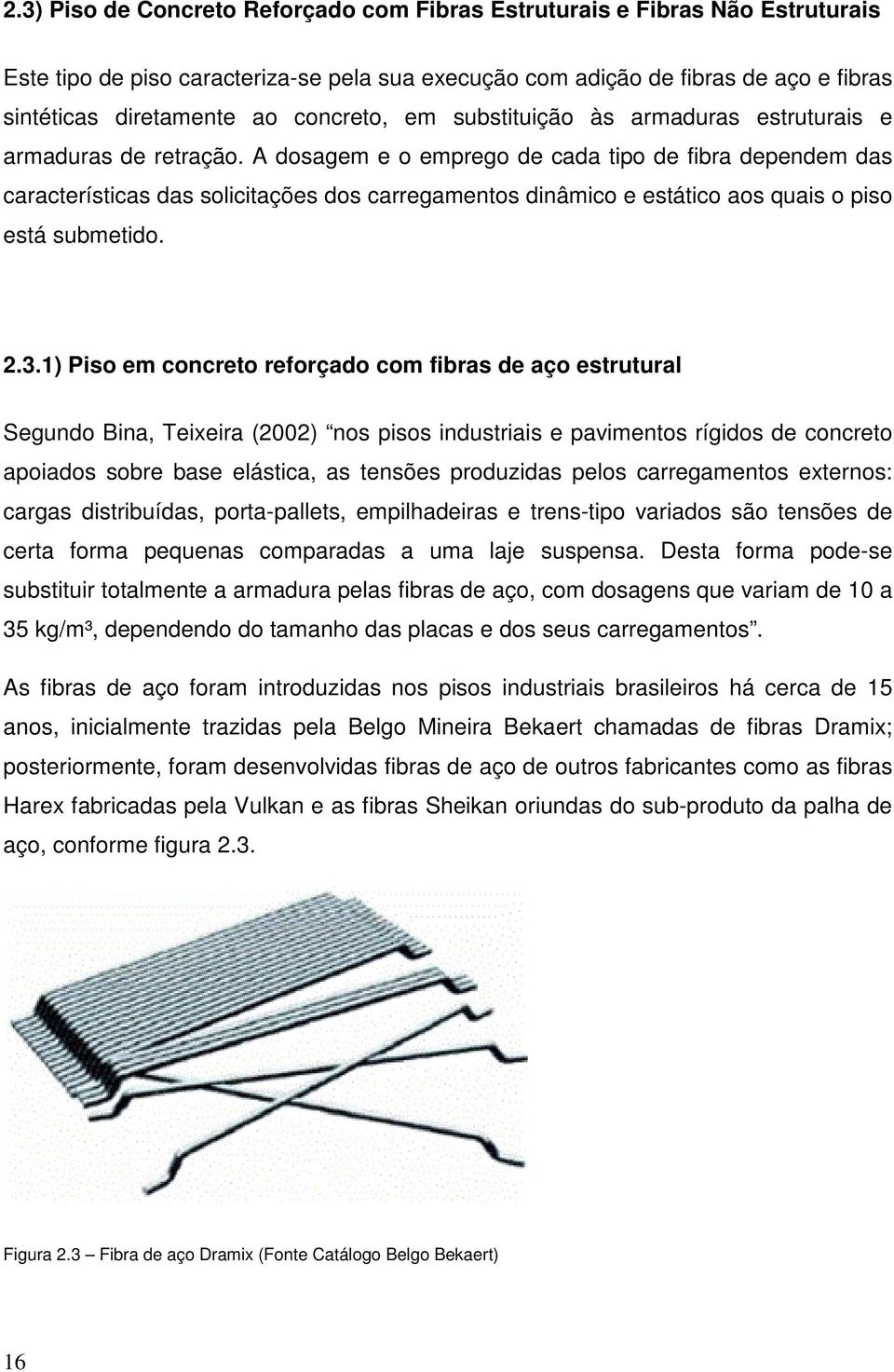 A dosagem e o emprego de cada tipo de fibra dependem das características das solicitações dos carregamentos dinâmico e estático aos quais o piso está submetido. 2.3.