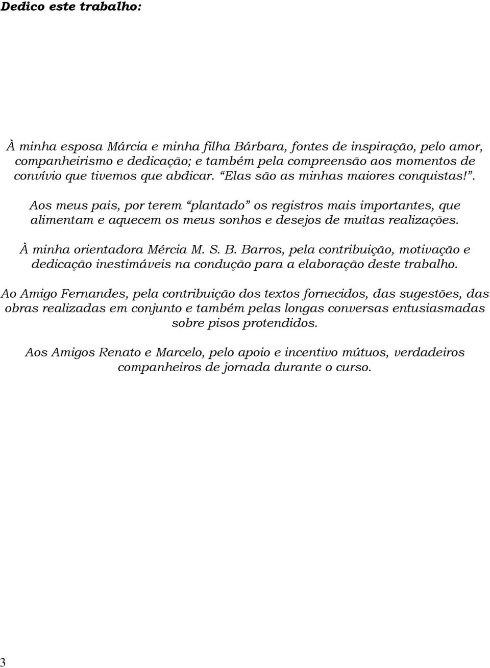 À minha orientadora Mércia M. S. B. Barros, pela contribuição, motivação e dedicação inestimáveis na condução para a elaboração deste trabalho.