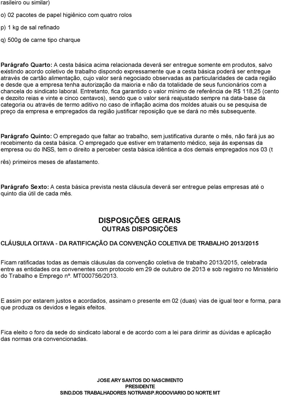 particularidades de cada região e desde que a empresa tenha autorização da maioria e não da totalidade de seus funcionários com a chancela do sindicato laboral.