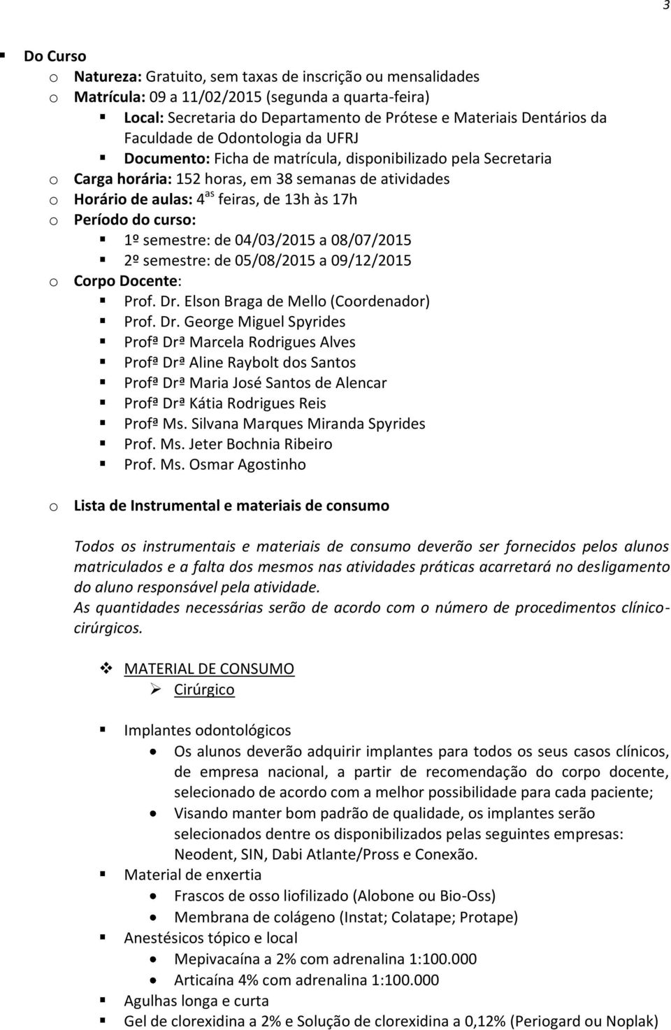 o Período do curso: 1º semestre: de 04/03/2015 a 08/07/2015 2º semestre: de 05/08/2015 a 09/12/2015 o Corpo Docente: Prof. Dr.