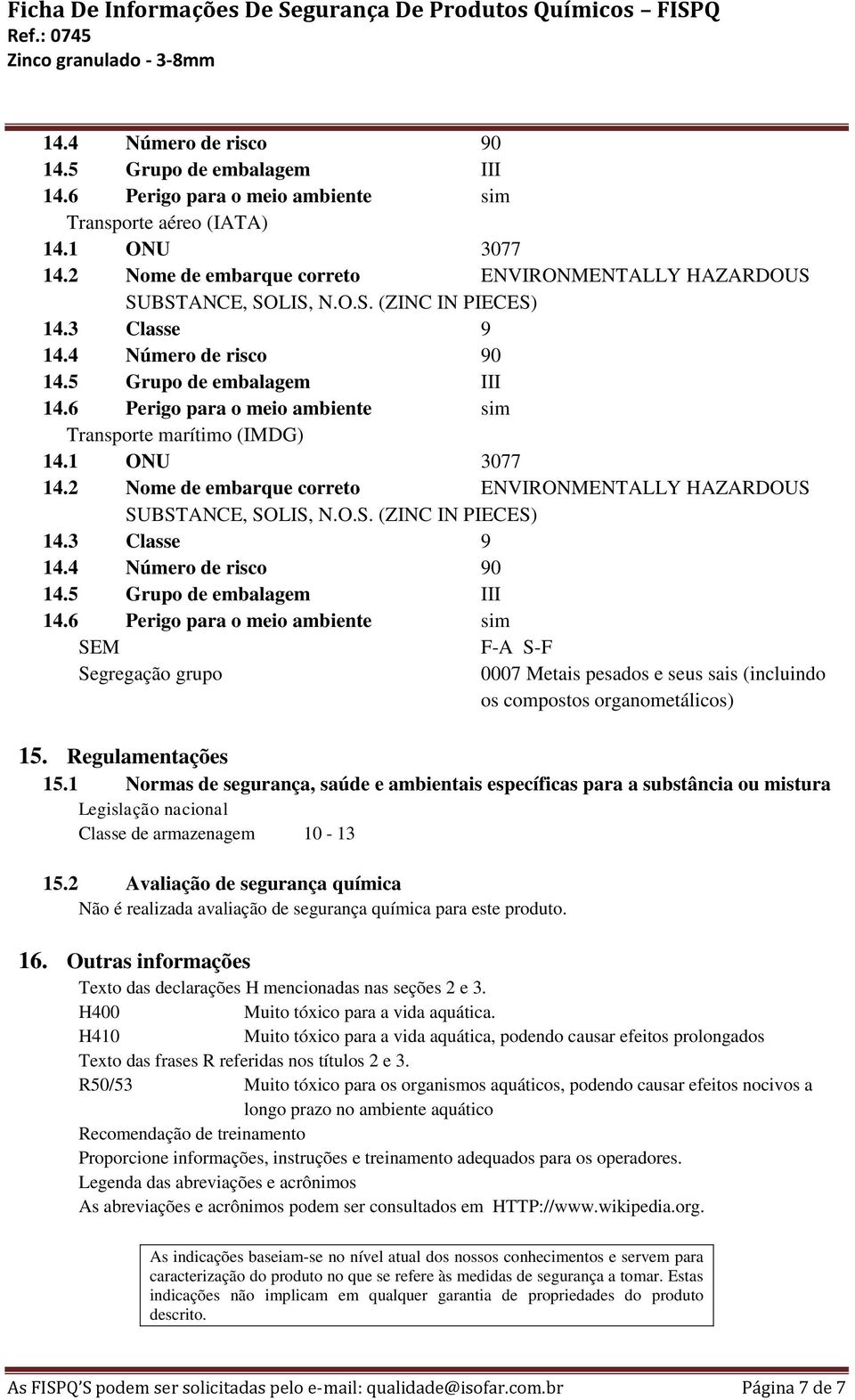 6 Perigo para o meio ambiente sim Transporte marítimo (IMDG) 14.1 ONU 3077 14.