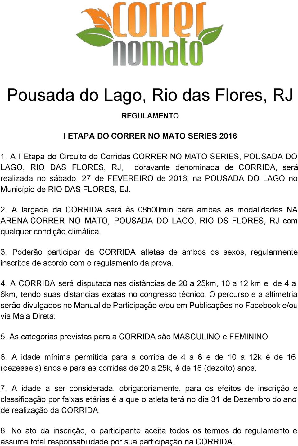 Município de RIO DAS FLORES, EJ. 2. A largada da CORRIDA será às 08h00min para ambas as modalidades NA ARENA,CORRER NO MATO, POUSADA DO LAGO, RIO DS FLORES, RJ com qualquer condição climática. 3.